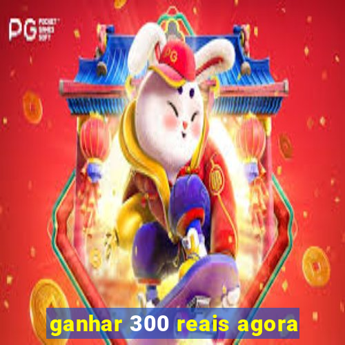 ganhar 300 reais agora